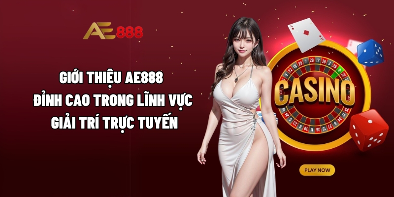 Giới thiệu AE888 – Đỉnh cao trong lĩnh vực giải trí trực tuyến